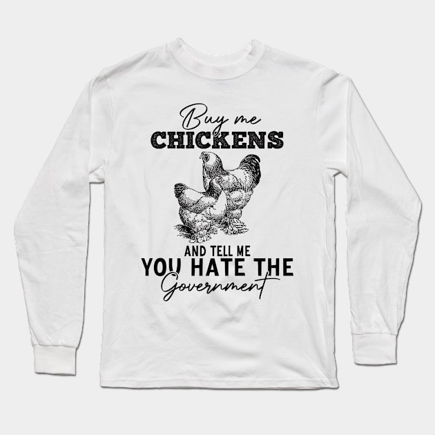 Buy Me Chickens And Tell Me You Hate The Government Long Sleeve T-Shirt by AdelDa